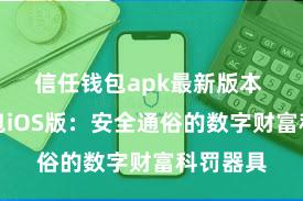 信任钱包apk最新版本 信任钱包iOS版：安全通俗的数字财富科罚器具