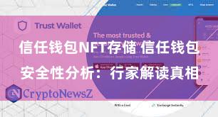 信任钱包NFT存储 信任钱包安全性分析：行家解读真相