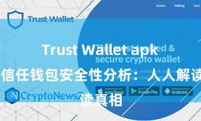 Trust Wallet apk新版 信任钱包安全性分析：人人解读真相