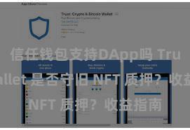 信任钱包支持DApp吗 Trust Wallet 是否守旧 NFT 质押？收益指南