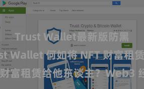 Trust Wallet最新版防黑客下载 Trust Wallet 何如将 NFT 财富租赁给他东谈主？Web3 经济模式领略