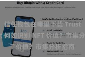 信任钱包在哪里下载 Trust Wallet 何如识别 NFT 价值？市集分析指南